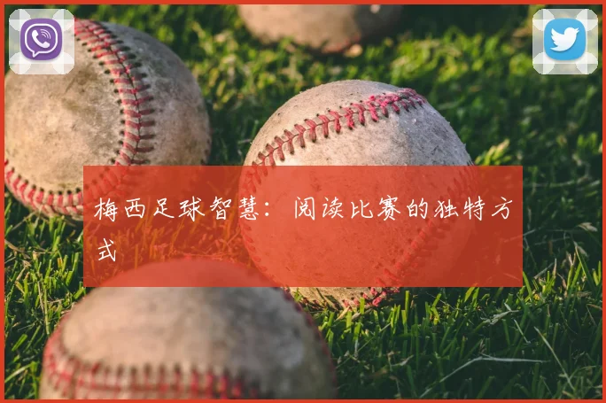 梅西足球智慧：阅读比赛的独特方式