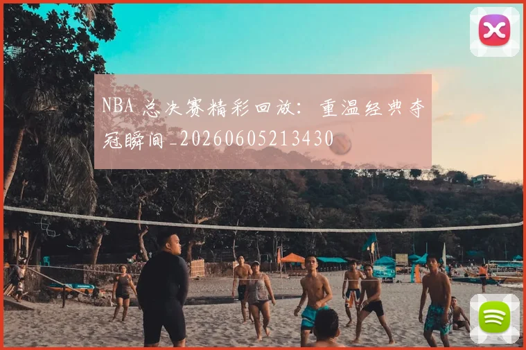 NBA 总决赛精彩回放：重温经典夺冠瞬间_20260605213430