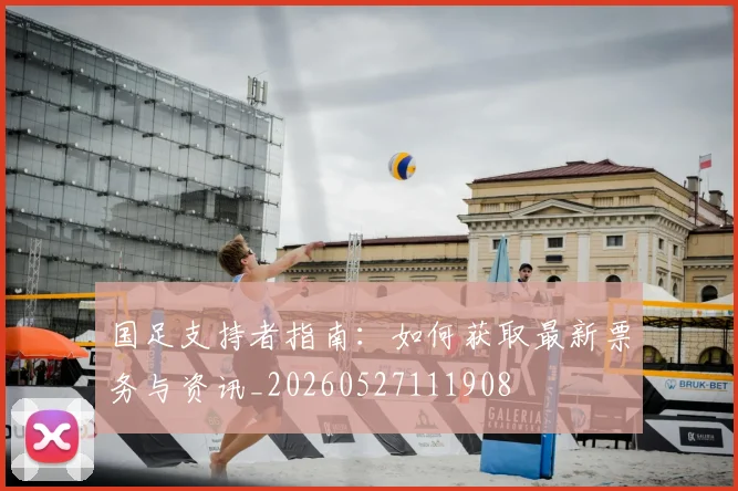 国足支持者指南：如何获取最新票务与资讯_20260527111908