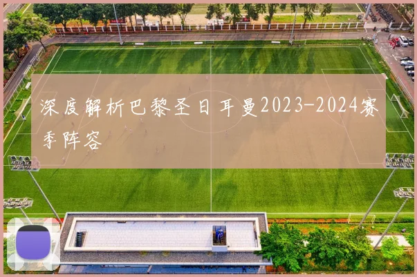 深度解析巴黎圣日耳曼2023-2024赛季阵容